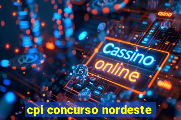 cpi concurso nordeste